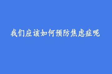 我们应该如何预防焦虑症呢