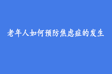 老年人如何预防焦虑症的发生