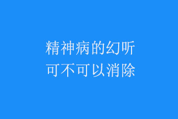 精神病的幻听可以可以消除