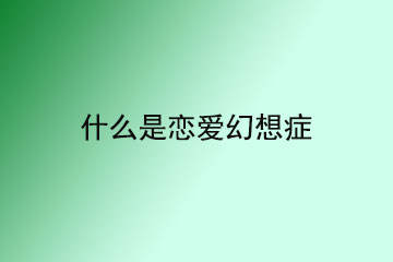 什么是恋爱妄想症