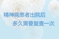 精神病患者出院后多久需要复查一次