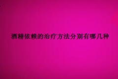 酒精依赖的治疗方法分别有哪几种