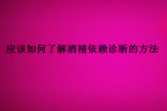 应该如何了解酒精依赖诊断的方法