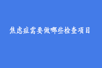 焦虑症需要做哪些检查项目