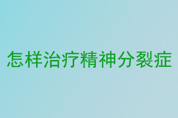 怎样治疗精神分裂症