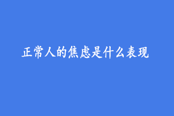 正常人的焦虑是什么表现