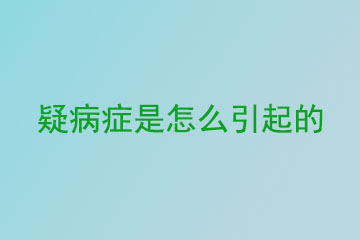 疑病症是怎么引起的