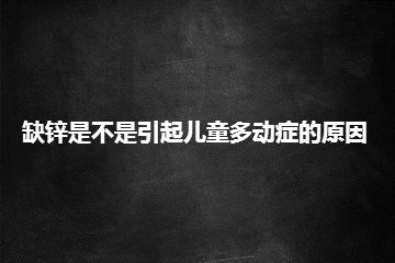 缺锌是不是引起儿童多动症的原因