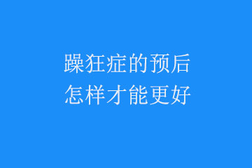 躁狂症的预后怎样才能更好