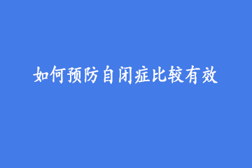 如何预防自闭症比较有效