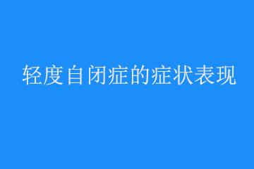 轻度自闭症的症状表现