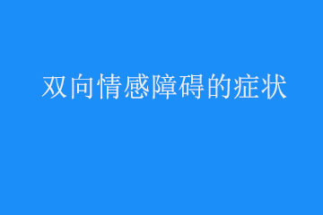 双向情感障碍的症状表现有哪些