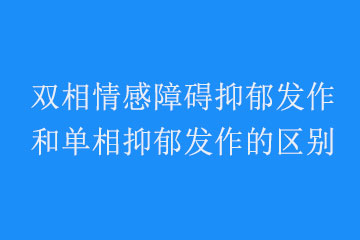 双向情感障碍抑郁发作和单相抑郁发作的区别