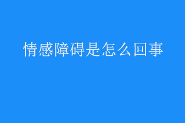 情感性精神障碍的表现,情感障碍怎么回事