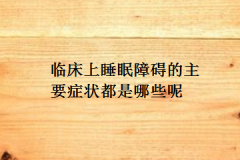 临床上睡眠障碍的主要症状都是哪些呢