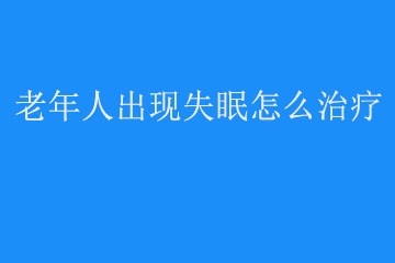 老年人出现失眠怎么治疗