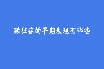 躁狂症的早期表现有哪些