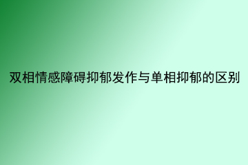 双相情感障碍抑郁发作与单相抑郁的区别