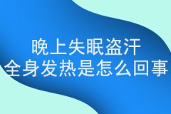 晚上失眠盗汗全身发热是怎么回事