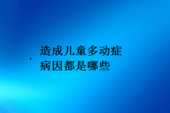 造成儿童多动症病因都是哪些