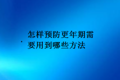 怎样预防更年期需要用到哪些方法