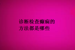 诊断检查癫痫的方法都是哪些