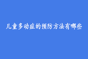 儿童多动症的预防方法有哪些