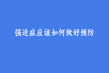 强迫症应该如何做好预防