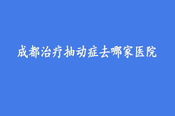 天津治疗抽动症去哪家医院